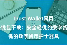 Trust Wallet网页版下载 信任钱包下载：安全轻佻的数字货币护士器具