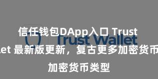 信任钱包DApp入口 Trust Wallet 最新版更新，复古更多加密货币类型