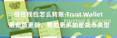 信任钱包怎么转账 Trust Wallet 最新版更新，赞助更多加密货币类型