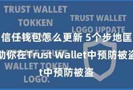 信任钱包怎么更新 5个步地匡助你在Trust Wallet中预防被盗