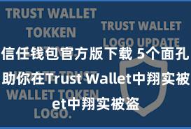 信任钱包官方版下载 5个面孔匡助你在Trust Wallet中翔实被盗