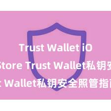 Trust Wallet iOS App Store Trust Wallet私钥安全照管指南