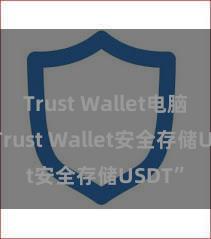 Trust Wallet电脑版 “Trust Wallet安全存储USDT”