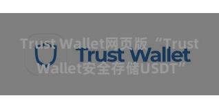 Trust Wallet网页版 “Trust Wallet安全存储USDT”